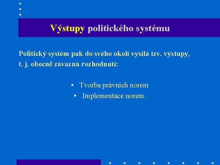 Výstupy politického systému Politický systém pak do svého okolí vysílá tzv. výstupy, t. j.
