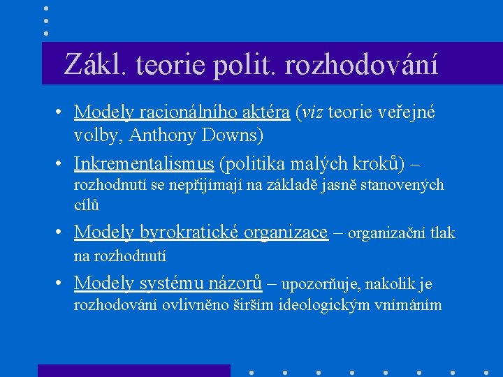 Zákl. teorie polit. rozhodování • Modely racionálního aktéra (viz teorie veřejné volby, Anthony Downs)