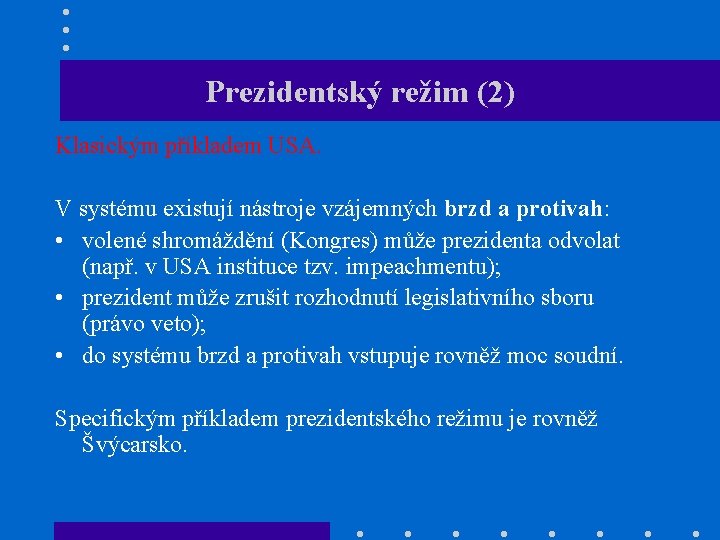 Prezidentský režim (2) Klasickým příkladem USA. V systému existují nástroje vzájemných brzd a protivah: