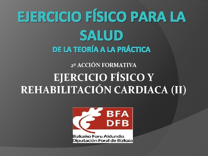 EJERCICIO FÍSICO PARA LA SALUD DE LA TEORÍA A LA PRÁCTICA 2º ACCIÓN FORMATIVA