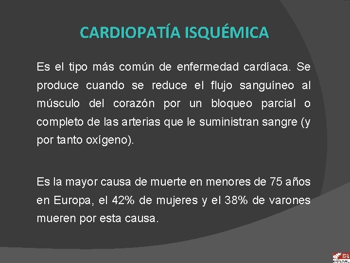 CARDIOPATÍA ISQUÉMICA Es el tipo más común de enfermedad cardíaca. Se produce cuando se