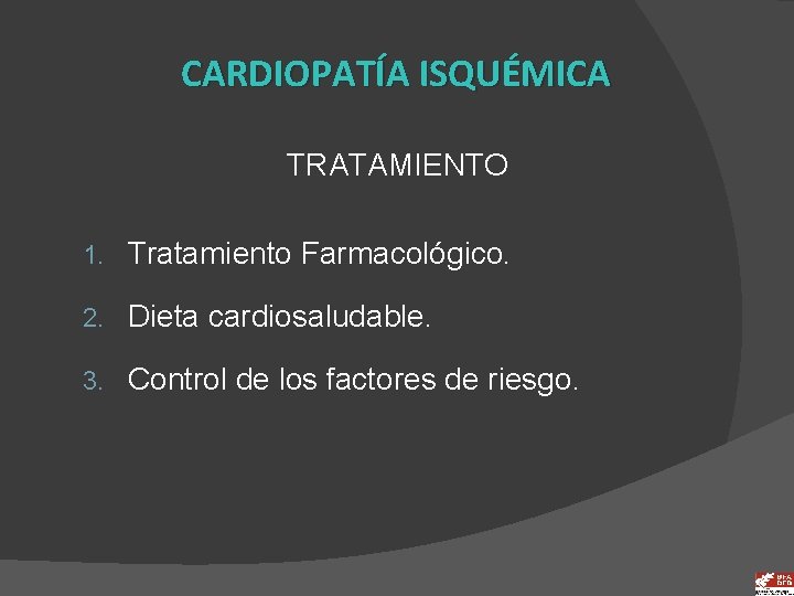 CARDIOPATÍA ISQUÉMICA TRATAMIENTO 1. Tratamiento Farmacológico. 2. Dieta cardiosaludable. 3. Control de los factores