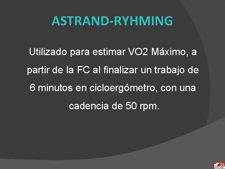 ASTRAND-RYHMING Utilizado para estimar VO 2 Máximo, a partir de la FC al finalizar