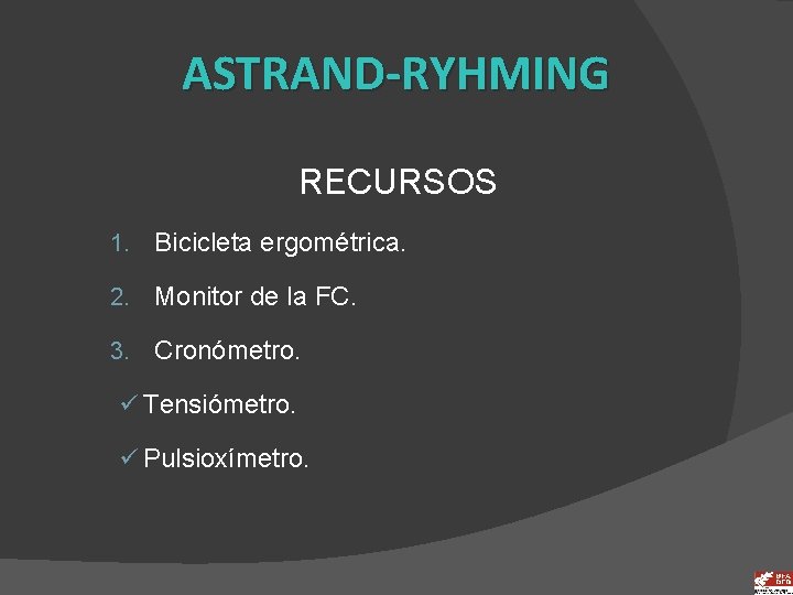 ASTRAND-RYHMING RECURSOS 1. Bicicleta ergométrica. 2. Monitor de la FC. 3. Cronómetro. ü Tensiómetro.