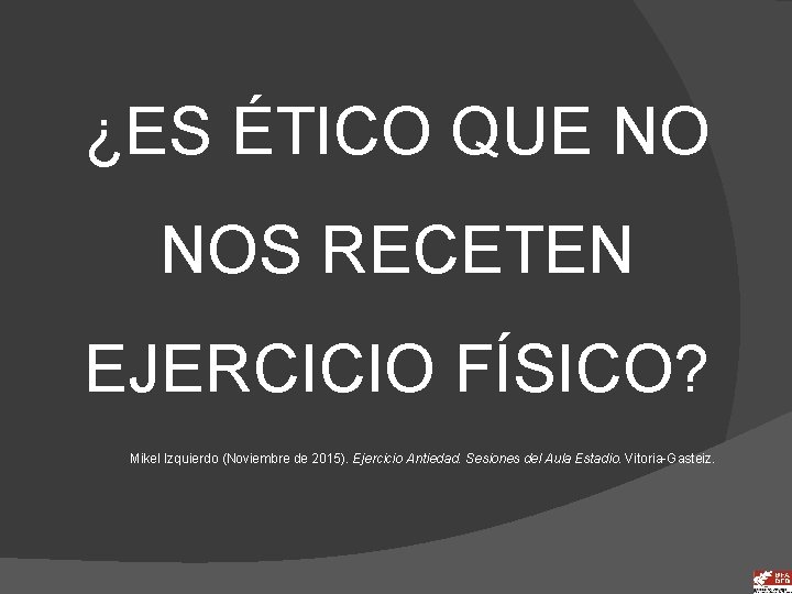 ¿ES ÉTICO QUE NO NOS RECETEN EJERCICIO FÍSICO? Mikel Izquierdo (Noviembre de 2015). Ejercicio