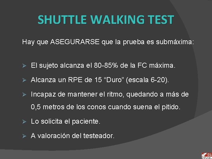 SHUTTLE WALKING TEST Hay que ASEGURARSE que la prueba es submáxima: Ø El sujeto