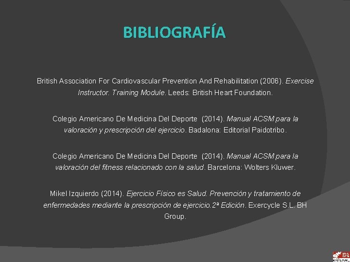 BIBLIOGRAFÍA British Association For Cardiovascular Prevention And Rehabilitation (2006). Exercise Instructor. Training Module. Leeds: