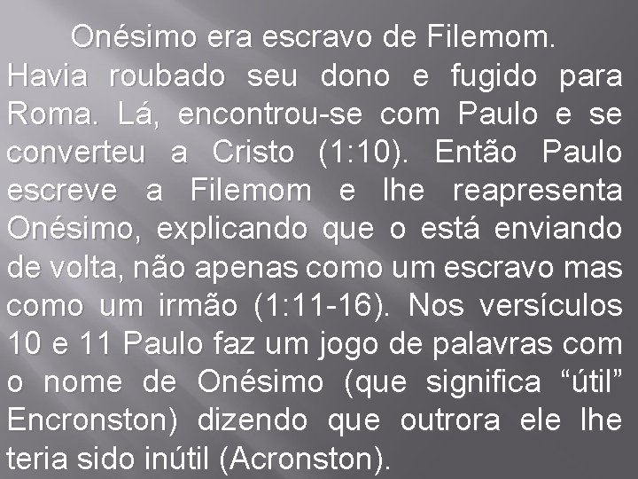 Onésimo era escravo de Filemom. Havia roubado seu dono e fugido para Roma. Lá,