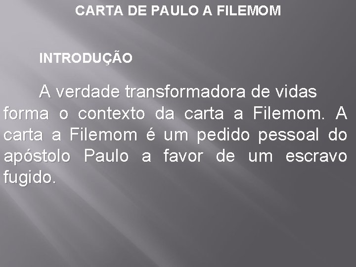 CARTA DE PAULO A FILEMOM INTRODUÇÃO A verdade transformadora de vidas forma o contexto