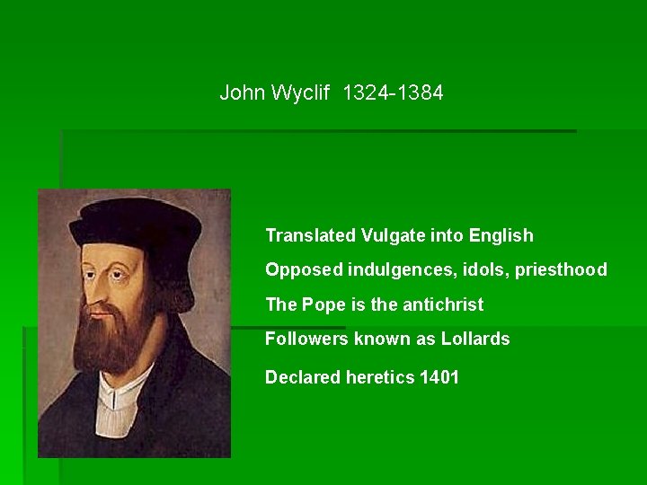 John Wyclif 1324 -1384 Translated Vulgate into English Opposed indulgences, idols, priesthood The Pope