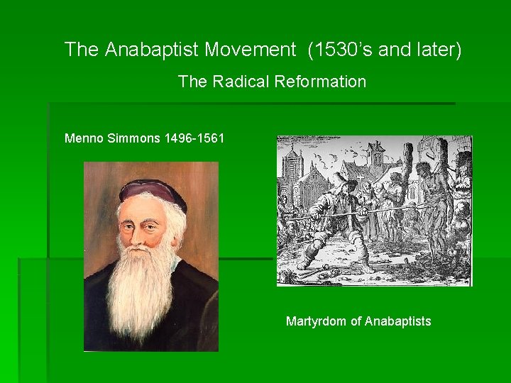 The Anabaptist Movement (1530’s and later) The Radical Reformation Menno Simmons 1496 -1561 Martyrdom