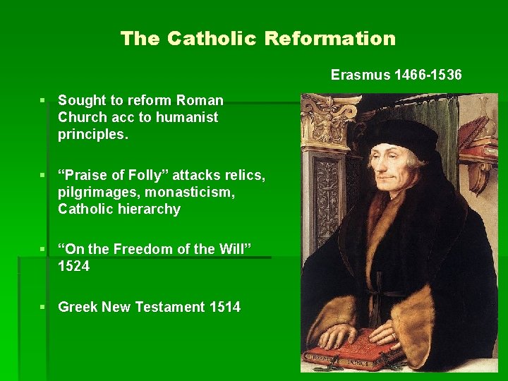 The Catholic Reformation Erasmus 1466 -1536 § Sought to reform Roman Church acc to