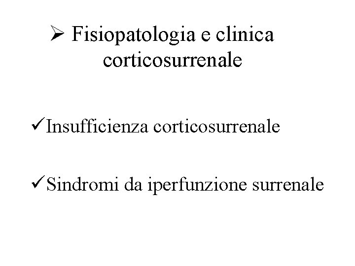 Ø Fisiopatologia e clinica corticosurrenale üInsufficienza corticosurrenale üSindromi da iperfunzione surrenale 