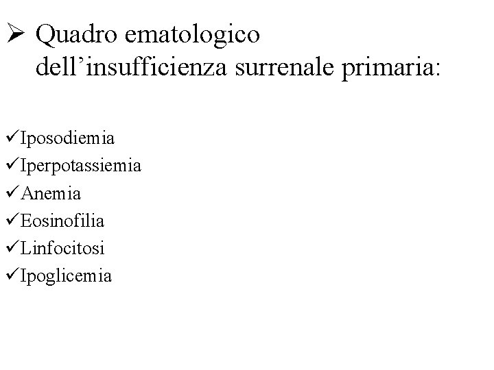 Ø Quadro ematologico dell’insufficienza surrenale primaria: üIposodiemia üIperpotassiemia üAnemia üEosinofilia üLinfocitosi üIpoglicemia 