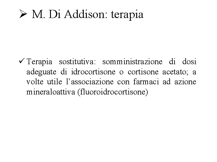 Ø M. Di Addison: terapia ü Terapia sostitutiva: somministrazione di dosi adeguate di idrocortisone