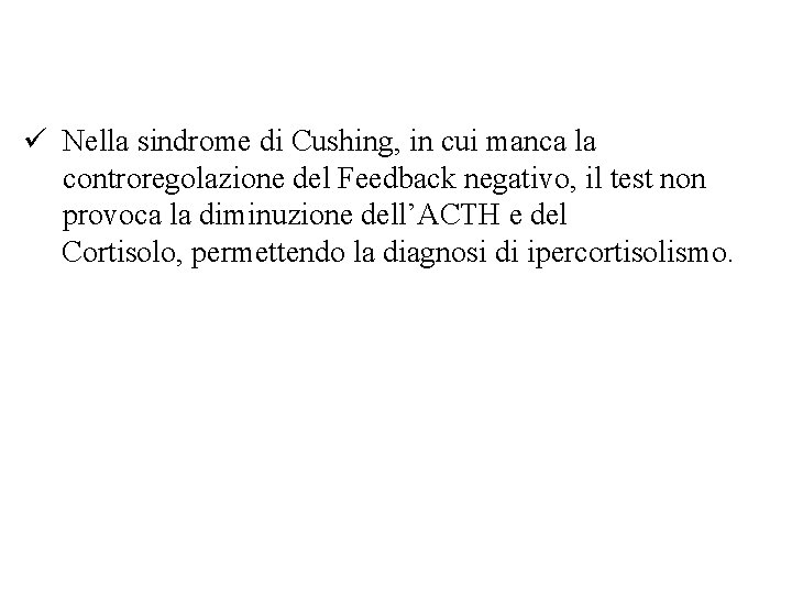 ü Nella sindrome di Cushing, in cui manca la controregolazione del Feedback negativo, il