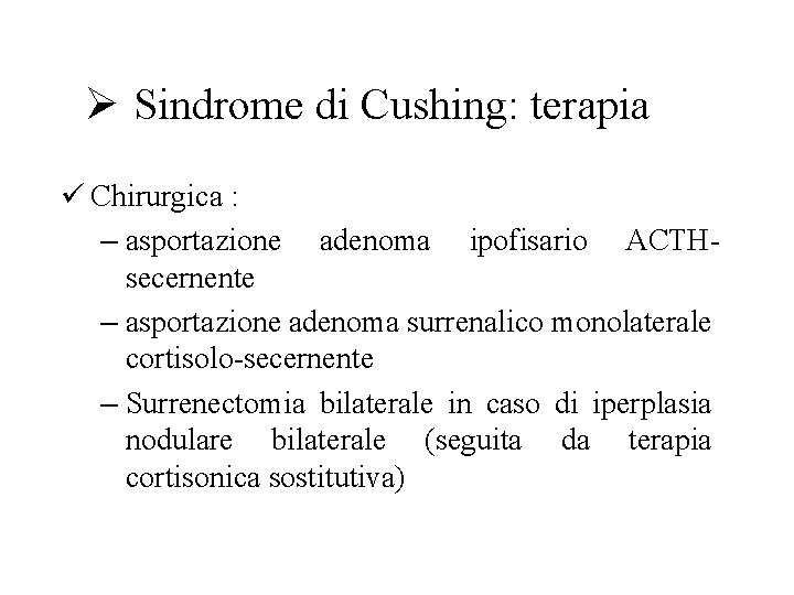 Ø Sindrome di Cushing: terapia ü Chirurgica : – asportazione adenoma ipofisario ACTHsecernente –