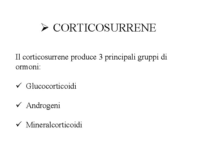 Ø CORTICOSURRENE Il corticosurrene produce 3 principali gruppi di ormoni: ü Glucocorticoidi ü Androgeni