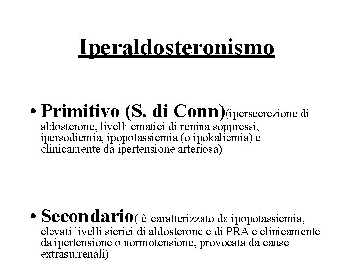 Iperaldosteronismo • Primitivo (S. di Conn)(ipersecrezione di aldosterone, livelli ematici di renina soppressi, ipersodiemia,