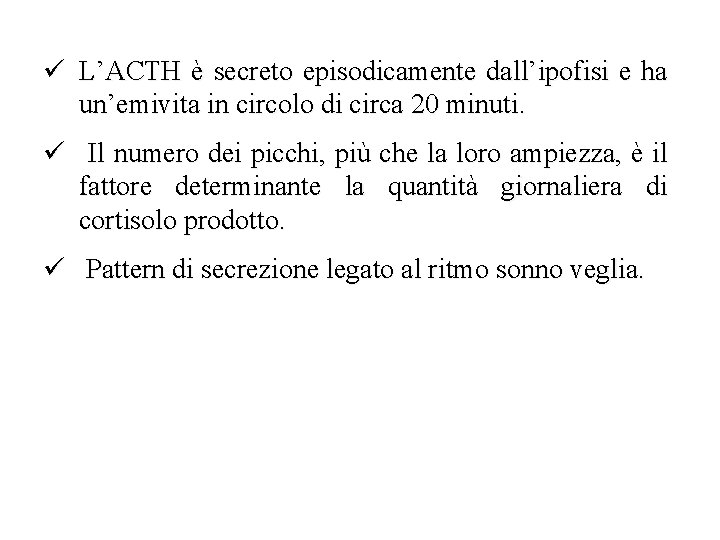 ü L’ACTH è secreto episodicamente dall’ipofisi e ha un’emivita in circolo di circa 20