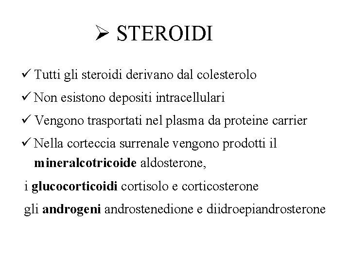 Ø STEROIDI ü Tutti gli steroidi derivano dal colesterolo ü Non esistono depositi intracellulari