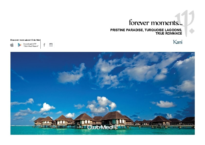 forever moments… PRISTINE PARADISE, TURQUOISE LAGOONS, TRUE ROMANCE Discover more about Club Med Download