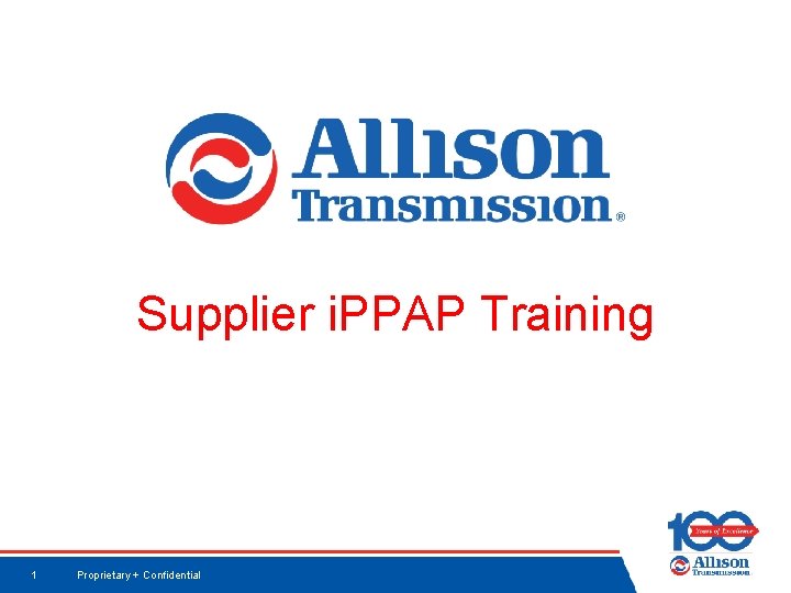 Supplier i. PPAP Training 1 Proprietary + Confidential 