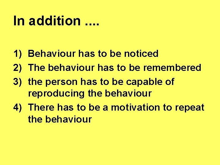 In addition. . 1) Behaviour has to be noticed 2) The behaviour has to