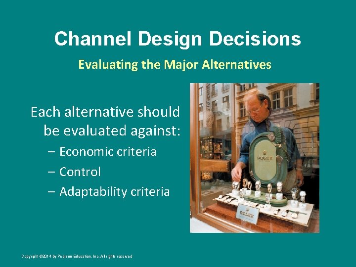 Channel Design Decisions Evaluating the Major Alternatives Each alternative should be evaluated against: –