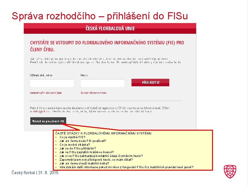 Správa rozhodčího – přihlášení do FISu ČASTÉ OTÁZKY K FLORBALOVÉMU INFORMAČNÍMU SYSTÉMU • Co