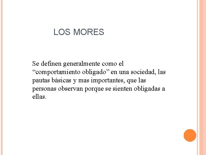 LOS MORES Se definen generalmente como el “comportamiento obligado” en una sociedad, las pautas