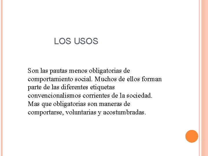 LOS USOS Son las pautas menos obligatorias de comportamiento social. Muchos de ellos forman