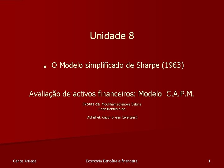 Unidade 8 . O Modelo simplificado de Sharpe (1963) Avaliação de activos financeiros: Modelo Unidade 8 . O Modelo simplificado de Sharpe (1963) Avaliação de activos financeiros: Modelo
