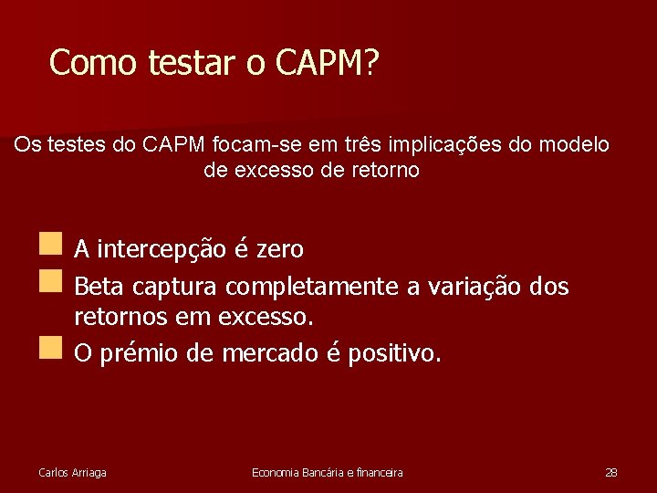 Como testar o CAPM? Os testes do CAPM focam-se em três implicações do modelo Como testar o CAPM? Os testes do CAPM focam-se em três implicações do modelo