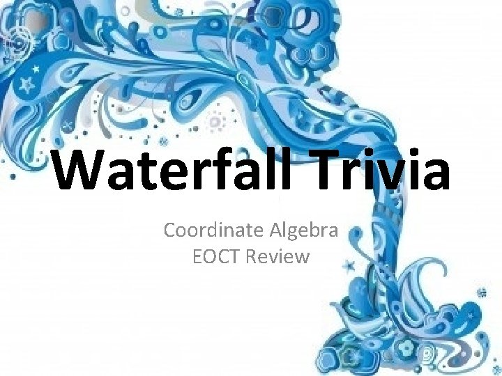 Waterfall Trivia Coordinate Algebra EOCT Review 