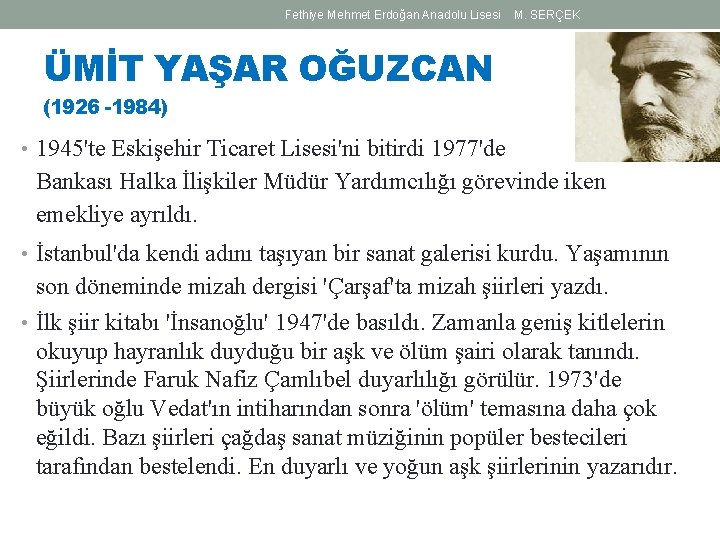 Fethiye Mehmet Erdoğan Anadolu Lisesi M. SERÇEK ÜMİT YAŞAR OĞUZCAN (1926 -1984) • 1945'te Fethiye Mehmet Erdoğan Anadolu Lisesi M. SERÇEK ÜMİT YAŞAR OĞUZCAN (1926 -1984) • 1945'te