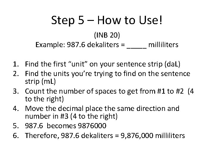 Step 5 – How to Use! (INB 20) Example: 987. 6 dekaliters = _____