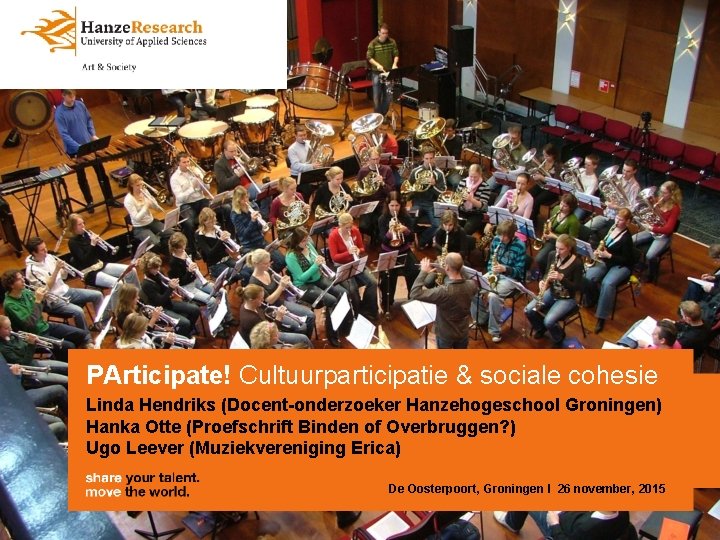 PArticipate! Cultuurparticipatie & sociale cohesie Linda Hendriks (Docent-onderzoeker Hanzehogeschool Groningen) Hanka Otte (Proefschrift Binden