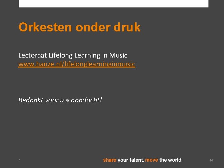 Orkesten onder druk Lectoraat Lifelong Learning in Music www. hanze. nl/lifelonglearninginmusic Bedankt voor uw