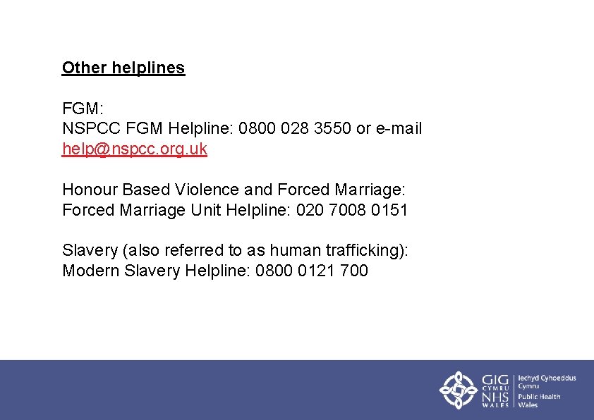 Other helplines FGM: NSPCC FGM Helpline: 0800 028 3550 or e-mail help@nspcc. org. uk