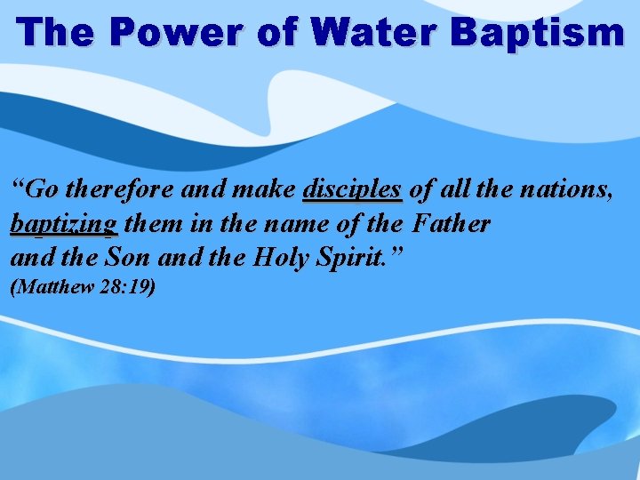 The Power of Water Baptism “Go therefore and make disciples of all the nations,