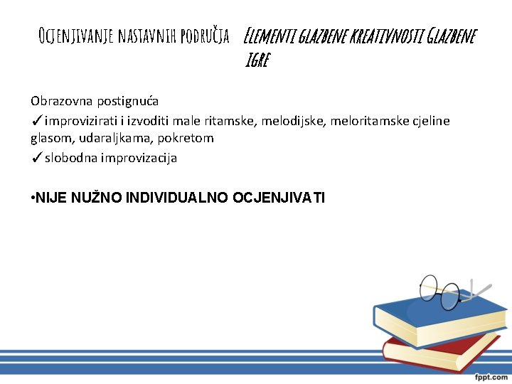 Ocjenjivanje nastavnih područja Elementi glazbene kreativnosti Glazbene igre Obrazovna postignuća ✓improvizirati i izvoditi male