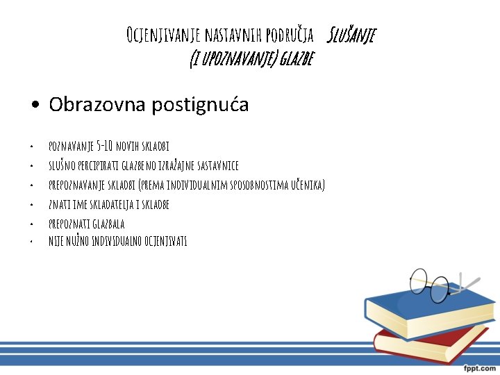 Ocjenjivanje nastavnih područja Slušanje (i upoznavanje) glazbe • Obrazovna postignuća • • • poznavanje