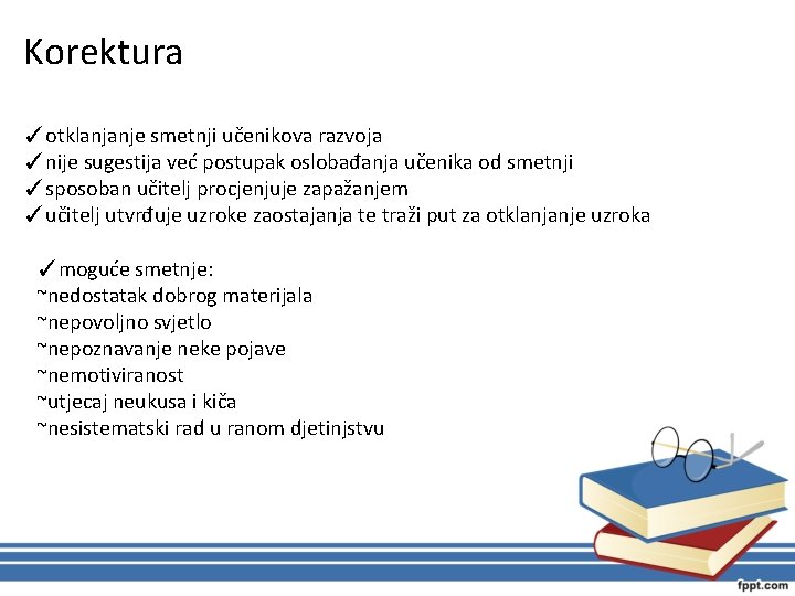 Korektura ✓otklanjanje smetnji učenikova razvoja ✓nije sugestija već postupak oslobađanja učenika od smetnji ✓sposoban