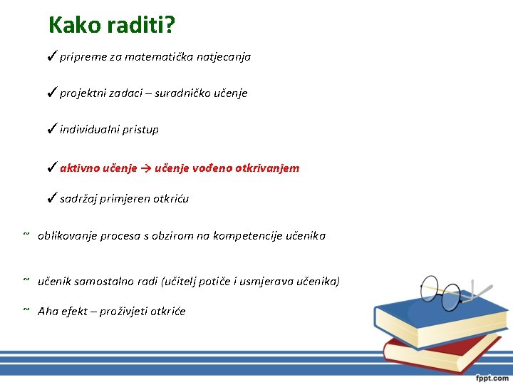 Kako raditi? ✓pripreme za matematička natjecanja ✓projektni zadaci – suradničko učenje ✓individualni pristup ✓aktivno