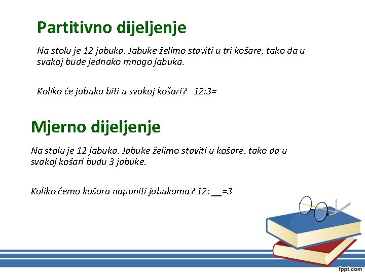 Partitivno dijeljenje Na stolu je 12 jabuka. Jabuke želimo staviti u tri košare, tako