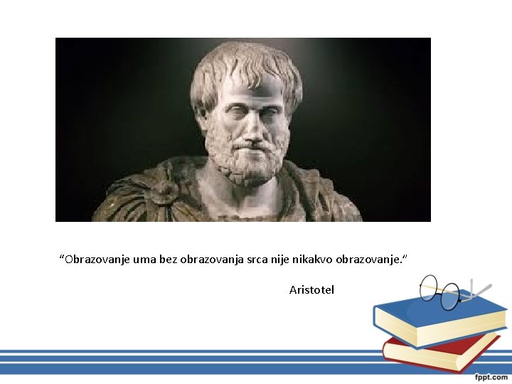 “Obrazovanje uma bez obrazovanja srca nije nikakvo obrazovanje. ” Aristotel 