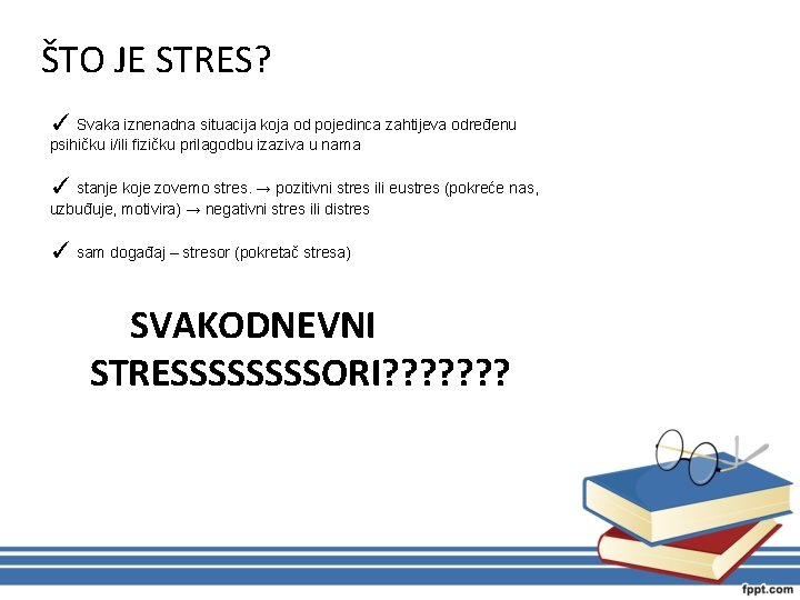 ŠTO JE STRES? ✓ Svaka iznenadna situacija koja od pojedinca zahtijeva određenu psihičku i/ili