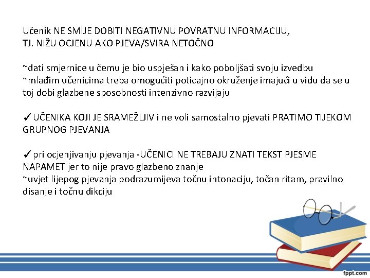 Učenik NE SMIJE DOBITI NEGATIVNU POVRATNU INFORMACIJU, TJ. NIŽU OCJENU AKO PJEVA/SVIRA NETOČNO ~dati