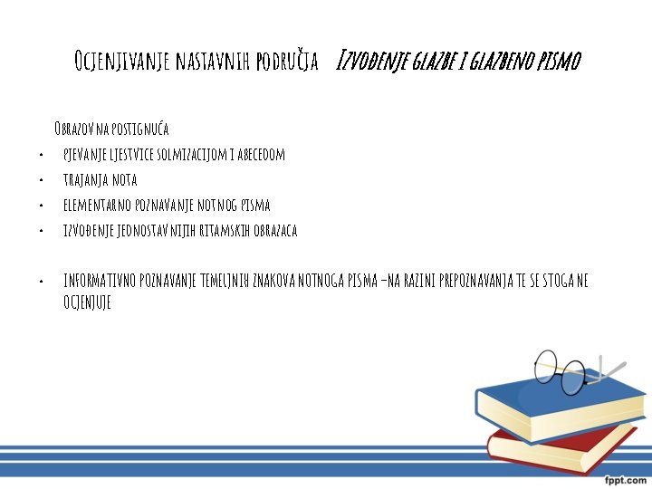 Ocjenjivanje nastavnih područja Izvođenje glazbe i glazbeno pismo • • • Obrazovna postignuća pjevanje